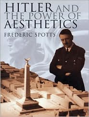 Title: Hitler and the Power of Aesthetics, Author: Frederic Spotts