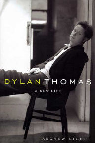 Title: Dylan Thomas: A New Life, Author: Andrew Lycett