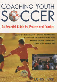 Title: Coaching Youth Soccer: An Essential Guide For Parents And Coaches, Author: Denis Ford