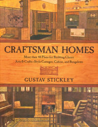 Title: Craftsman Homes: More Than 40 Plans For Building Classic Arts & Crafts-Style Cottages, Cabins, And Bungalows, Author: Gustav Stickley