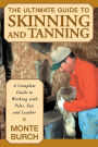 Ultimate Guide to Skinning and Tanning: A Complete Guide To Working With Pelts, Fur, And Leather
