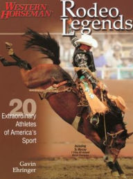 Title: Rodeo Legends: Twenty Extraordinary Athletes Of America's Sport, Author: Gavin Ehringer