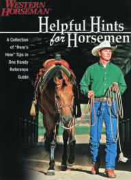 Title: Helpful Hints For Horsemen: Dozens Of Handy Tips For The Ranch, Barn, And Tack Room, Revised, Author: Western Horseman