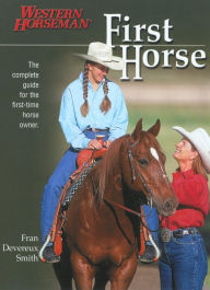 Title: First Horse: The Complete Guide for the First-Time Horse Owner, Author: Fran Smith