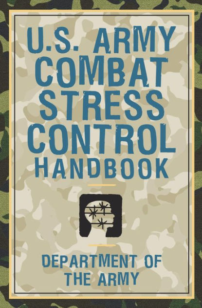 The U.S. Army Combat Stress Control Handbook by Department of ...