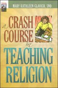 Title: A Crash Course in Teaching Religion, Author: Mary Kathleen Glavich