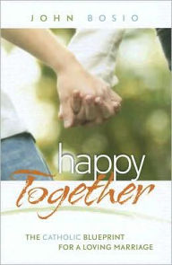 Title: Happy Together: The Blueprint for a Loving Marriage, Author: John Bosio