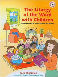 Title: The Liturgy of the Word with Children: A Complete Three-Year Program following the Lectionary, Author: Katie Thompson