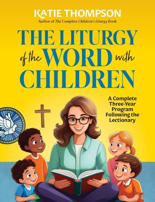 The Liturgy of the Word with Children: A Complete Three-Year Program following the Lectionary