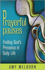 Title: Prayerful Pauses: Finding God's Presence in Daily Life, Author: Amy Welborn