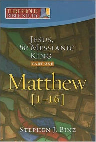 Title: Threshold Bible Study: Jesus, the Messianic King--Part One: Matthew 1-16, Author: Stephen J. Binz