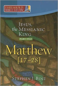 Title: Threshold Bible Study: Jesus, the Messianic King--Part One: Matthew 17-28, Author: Stephen J. Binz