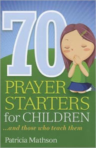 Title: 70 Prayer Starters for Children... and those they teach, Author: Patricia Mathson