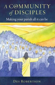 Title: A Community of Disciples: Making Your Parish All it Can Be, Author: Des Robertson