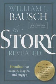 Title: The Story Revealed: Homilies that Sustain, Inspire, and Engage, Author: William J. Bausch