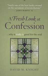 Title: A Fresh Look at Confession...Why It Really Is Good for the Soul, Author: David Knight