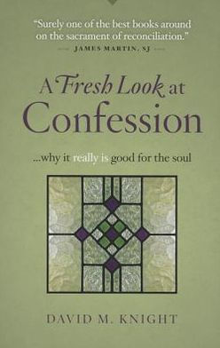 A Fresh Look at Confession...Why It Really Is Good for the Soul