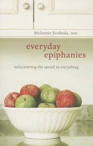 Title: Everyday Epiphanies: Rediscovering the Sacred in Every Thing, Author: Melannie Svoboda