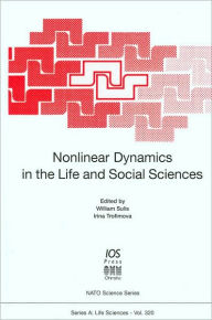 Title: Nonlinear Dynamics in the Life and Social Sciences (NATO Science Series, Series A: Life Sciences Vol. 320) / Edition 1, Author: William Sulis