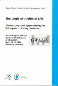 Title: The Logic of Artificial Life: Abstracting and Synthesizing the Principles of Living Systems, Author: IOS Press