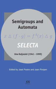 Title: Semigroups and Automata. Selecta Uno Kaljulaid (1941-1999), Author: Jaak Peetre