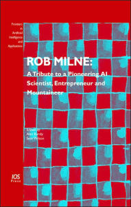 Title: Rob Milne: A Tribute to a Pioneering AI Scientist, Entrepreneur and Mountaineer, Volume 139 Frontiers in Artificial Intelligence and Applications, Author: A. Bundy