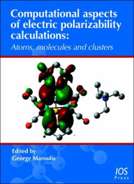 Title: Computational Aspects of Electric Polarizability Calculations: Atoms, Molecules and Clusters, Author: G. Maroulis