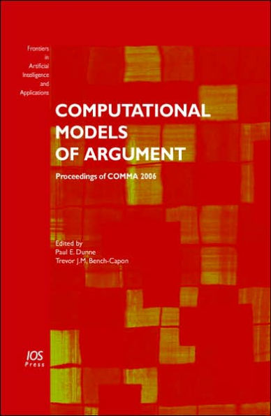 Computational Models of Argument: Proceedings of COMMA 2006, Volume 144 Frontiers in Artificial Intelligence and Applications