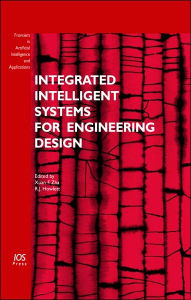 Title: Integrated Intelligent Systems for Engineering Design: Volume 149 Frontiers in Artificial Intelligence and Applications, Author: X. F. Zha