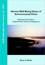 Title: Human Well-Being Values of Environmental Flows: Enhancing Social Equity in Integrated Water Resources Management - Volume 10 Delft Hydraulics Select Series, Author: K. S. Meijer