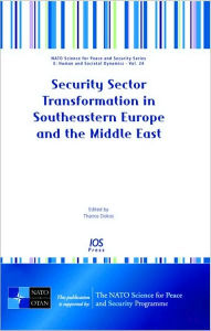 Title: Security Sector Transformation in Southeastern Europe and the Middle East: Volume 24 NATO Science for Peace and Security Series: Human and Societal Dynamics, Author: Thanos Dokos