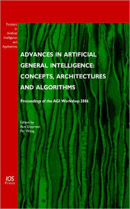 Title: Advances in Artificial General Intelligence: Concepts, Architectures and Algorithms - Proceedings of the AGI Workshop 2006, Author: Pei Wang