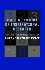 Title: Half a Century of Inspirational Research: Honoring the Scientific Influence of Antoni Mazurkiewicz - Book Edition of Fundamenta Informaticae, Author: W. Penczek