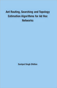 Title: Ant Routing, Searching and Topology Estimation Algorithms for Ad Hoc Networks, Author: S.S. Dhillon
