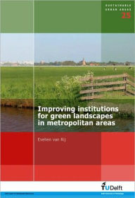 Title: Improving Institutions for Green Landscapes in Metropolitan Areas Vol. 25: Sustainable Urban Areas, Author: E. Van Rij