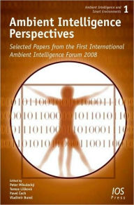 Title: Ambient Intelligence Perspectives: Selected Papers from the first International Ambient Intelligence Forum 2008 Vol. 1 Ambient Intelligence and Smart Environments, Author: P. Mikulecky
