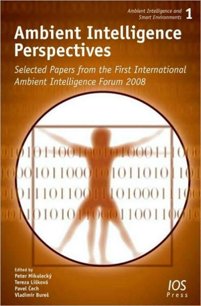 Ambient Intelligence Perspectives: Selected Papers from the first International Ambient Intelligence Forum 2008 Vol. 1 Ambient Intelligence and Smart Environments