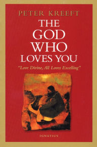 Title: The God Who Loves You: Love Divine, All Loves Excelling, Author: Peter Kreeft