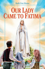 Title: Our Lady Came to Fatima, Author: Ruth Fox Hume