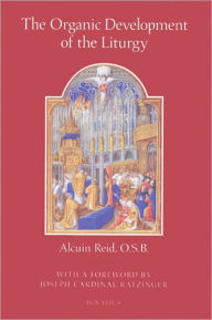 Title: The Organic Development of the Liturgy: The Principles of Liturgical Reform and Their Relation to the Twenthieth-Century Liturgical Movement Prior to the Second Vatican Council / Edition 1, Author: Alcuin Reid