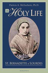 Title: Holy Life: The Writings of St. Bernadette, Author: Patricia A. Mceachern Ph.D.