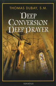 Title: Deep Conversion, Deep Prayer, Author: Thomas Dubay S.M.