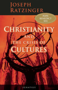 Title: Christianity and the Crisis of Culture / Edition 1, Author: Joseph Cardinal Ratzinger
