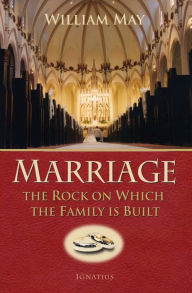 Title: Marriage: The Rock on Which the Family Is Built, Author: William E. May