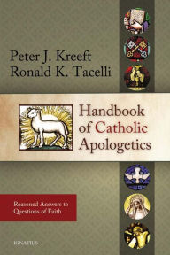 Title: Handbook of Catholic Apologetics: Reasoned Answers to Questions of Faith / Edition 1, Author: Peter Kreeft