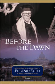 Title: Before the Dawn: Autobiographical Reflections by Eugenio Zolli, Former Chief Rabbi of Rome, Author: Eugenio Zolli