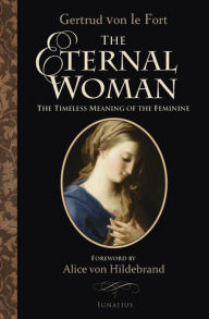 Title: The Eternal Woman: The Timeless Meaning of the Feminine, Author: Gertrud Von Le Fort