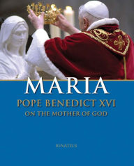 Title: Maria: Pope Benedict XVI on the Mother of God, Author: Pope Benedict XVI