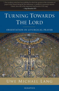 Title: Turning Towards the Lord: Orientation in Liturgical Prayer, Author: Michael Lang