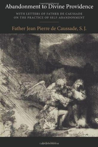 Abandonment to Divine Providence: With Letters of Father de Caussade on the Practice Self-Abandonment